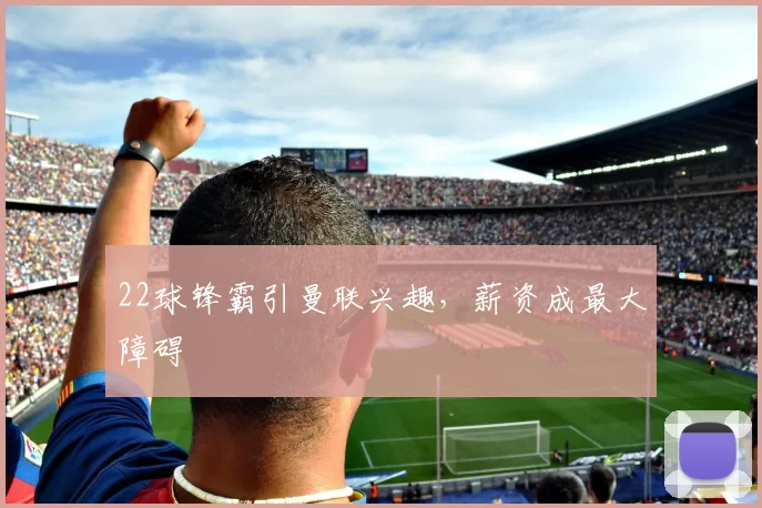22球锋霸引曼联兴趣,薪资成最大障碍