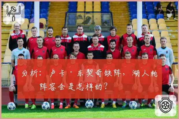 分析：卢卡·东契奇缺阵，湖人轮换阵容会是怎样的？