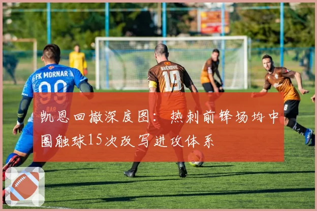 凯恩回撤深度图：热刺前锋场均中圈触球15次改写进攻体系